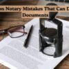 7 Common Notary Mistakes That Can Delay Your Documents