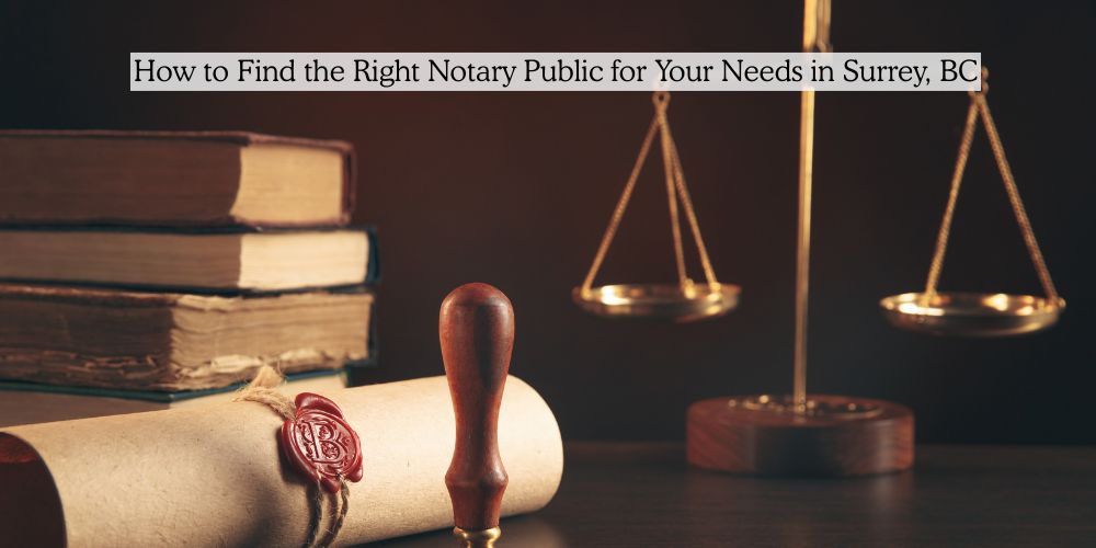 How to Find the Right Notary Public for Your Needs in Surrey, BC